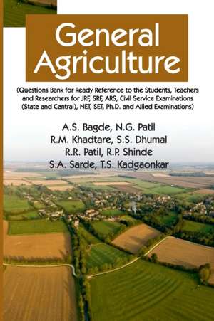 General Agriculture (Question Bank For Students, Teachers And Researchers For JRF, SRF, ARS, Civil Service Examinations (State And Central), NET, SET, Ph.D. And Allied Examinations) de A. S. Bagde