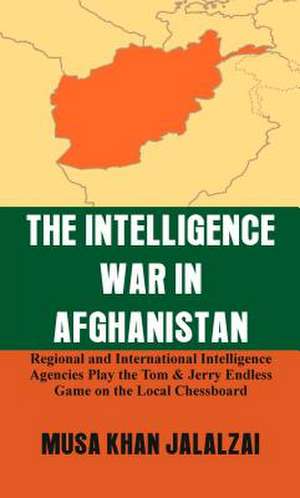 The Intelligence War in Afghanistan de Musa Khan Jalalzai