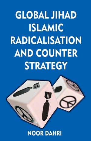 Global Jihad, Islamic Radicalisation and Counter Strategy de Noor Dahri