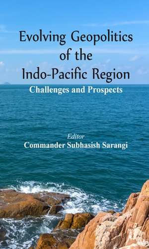 Evolving Geopolitics of Indo-Pacific Region de Subhasish Sarangi