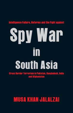 Spy War in South Asia de Musa Khan Jalalzai