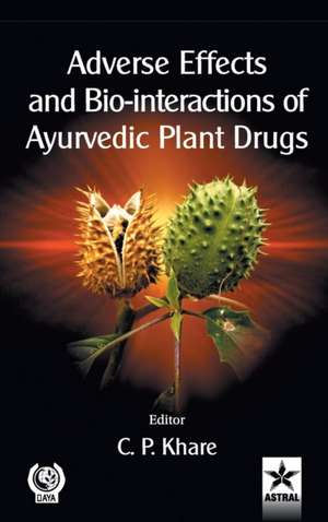 Adverse Effects and Bio-interactions of Ayurvedic Plant Drugs de C. P. Khare