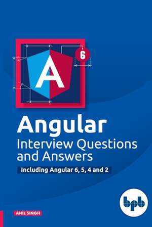 Angular Interview Questions and Answers: Including Angular 6,5,4 and 2 de Anil Singh