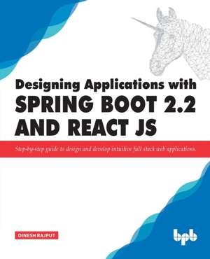 Designing Applications with Spring Boot 2.2 and React JS de Dinesh Rajput