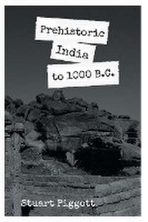 PREHISTORIC INDIA TO 1000 B.C de Stuart Piggott