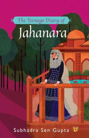 The Teenage Diary of Jahanara de Subhadra Sen Gupta