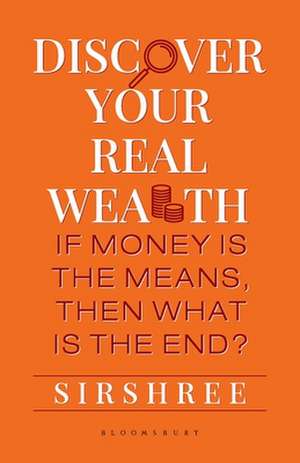 Discover Your Real Wealth: If Money Is the Means,Then What Is the End? de Sirshree