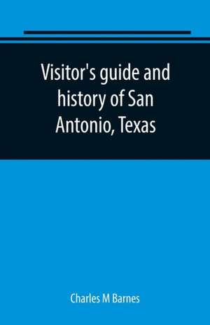 Visitor's guide and history of San Antonio, Texas de Charles M Barnes