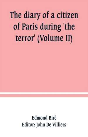 The diary of a citizen of Paris during 'the terror' (Volume II) de Edmond Biré