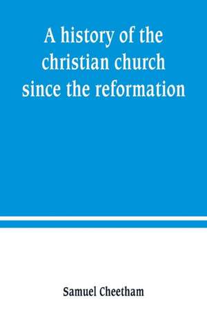 A history of the christian church since the reformation de Samuel Cheetham