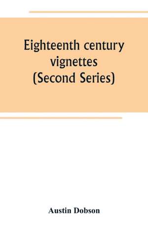 Eighteenth century vignettes (Second Series) de Austin Dobson