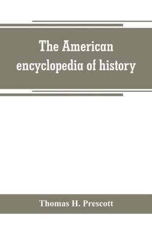 The American encyclopedia of history, biography and travel, comprising ancient and modern history the biography of the eminent men of Europe and America, and the lives of distinguished travelers de Thomas H. Prescott