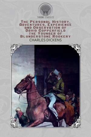 The Personal History, Adventures, Experience and Observation of David Copperfield the Younger of Blunderstone Rookery de Charles Dickens