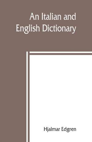 An Italian and English dictionary, with pronunciation and brief etymologies de Hjalmar Edgren