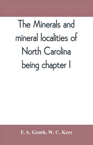 The minerals and mineral localities of North Carolina, being chapter I, of the second volume of the Geology of North Carolina de F. A. Genth