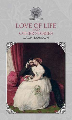 Love of Life, and Other Stories de Jack London