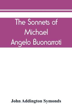 The Sonnets of Michael Angelo Buonarroti de John Addington Symonds