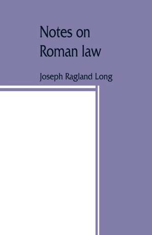 Notes on Roman law; law of persons, law of contracts de Joseph Ragland Long