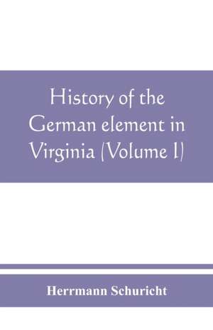 History of the German element in Virginia (Volume I) de Herrmann Schuricht