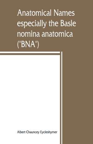 Anatomical names, especially the Basle nomina anatomica ("BNA") de Albert Chauncey Eycleshymer