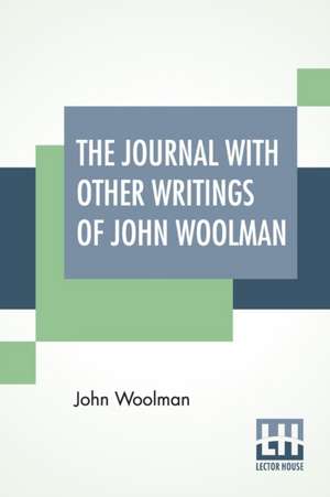 The Journal With Other Writings Of John Woolman de John Woolman