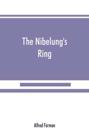 The Nibelung's ring, English words to Richard Wagner's Der ring des Nibelungen, in the alliterative verse of the original de Alfred Forman