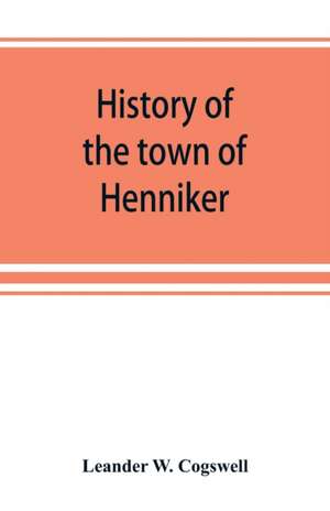 History of the town of Henniker, Merrimack County, New Hampshire, from the date of the Canada grant by the province of Massachusetts, in 1735, to 1880; with a genealogical register of the families of Henniker de Leander W. Cogswell