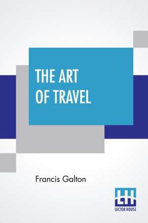 The Art Of Travel de Francis Galton