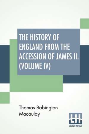 The History Of England From The Accession Of James II. (Volume IV) de Thomas Babington Macaulay