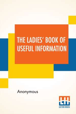 The Ladies' Book Of Useful Information de Anonymous