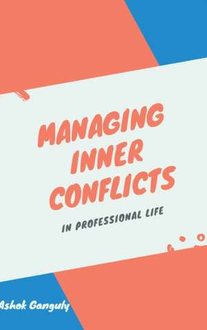 Managing Inner Conflicts de Ashok Ganguly