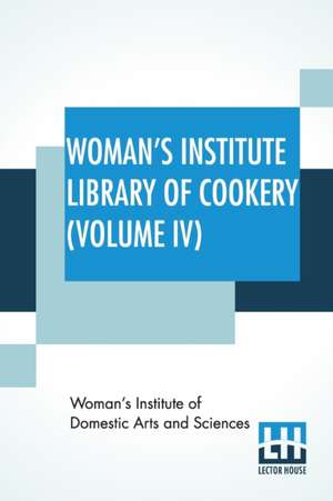 Woman's Institute Library Of Cookery (Volume IV) de Woman'S Institute Of Domestic Arts And S