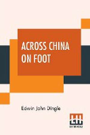 Across China On Foot de Edwin John Dingle