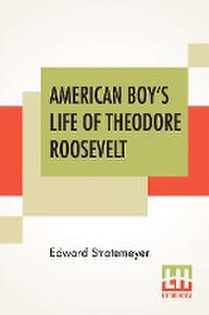 American Boy's Life Of Theodore Roosevelt de Edward Stratemeyer