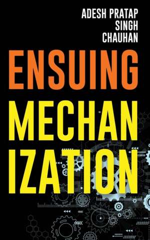 ENSUING MECHANIZATION de Adesh Pratap Singh Chauhan