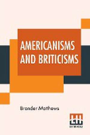 Americanisms And Briticisms de Brander Matthews