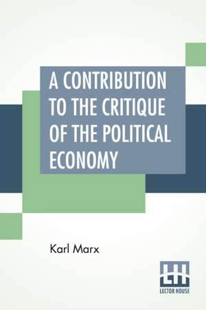 A Contribution To The Critique Of The Political Economy de Karl Marx