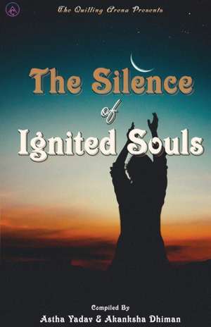 The Silence of Ignited Souls de Astha Yadav