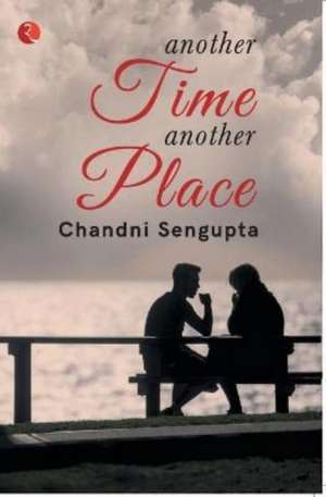 ANOTHER TIME ANOTHER PLACE de Chandani Sen Gupta