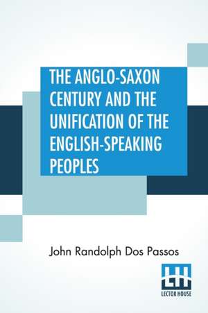 The Anglo-Saxon Century And The Unification Of The English-Speaking Peoples de John Randolph Dos Passos