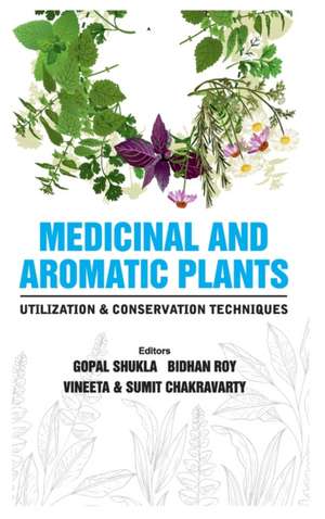 Medicinal and Aromatic Plants Utilization and Conservation Techniques de Gopal Shukla