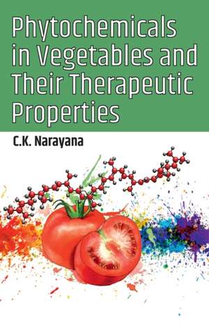 Phytochemicals In Vegetables And Their Therapeutic Properties de C. K. Narayana