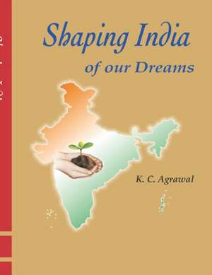 Shaping India of our Dreams de K. C. Agrawal