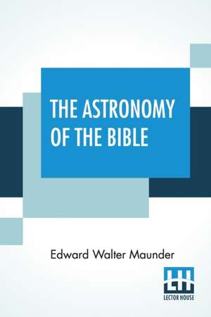 The Astronomy Of The Bible de Edward Walter Maunder