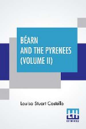 Béarn And The Pyrenees (Volume II) de Louisa Stuart Costello