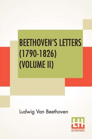 Beethoven's Letters (1790-1826) (Volume II) de Ludwig van Beethoven