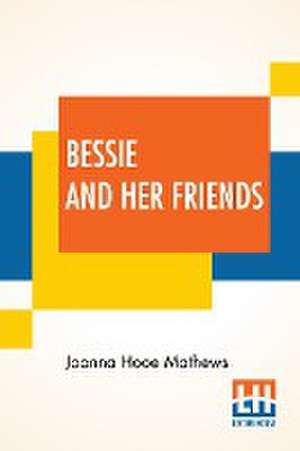 Bessie And Her Friends de Joanna Hooe Mathews