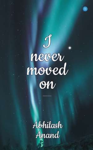 I NEVER MOVED ON de Abhilash Anand