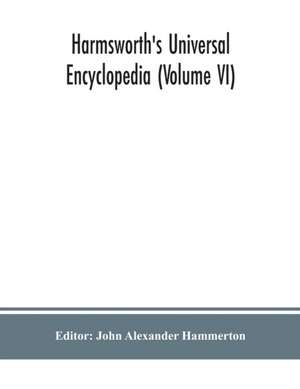 Harmsworth's Universal encyclopedia (Volume VI) de John Alexander Hammerton