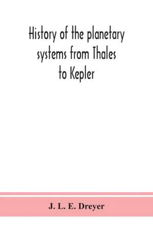 History of the planetary systems from Thales to Kepler de J. L. E. Dreyer